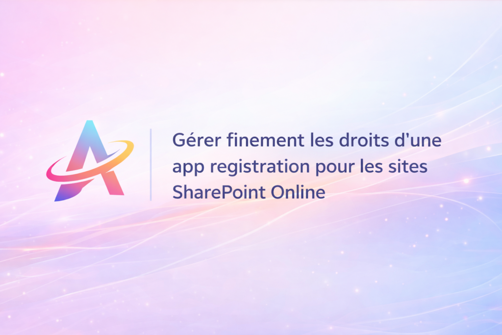 🔐Gérer finement les droits d&rsquo;une app registration pour les sites Sharepoint online